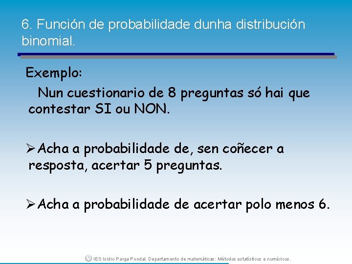 6. Función de probabilidade dunha distribución binomial. Exemplo: Nun cuestionario de 8 preguntas só