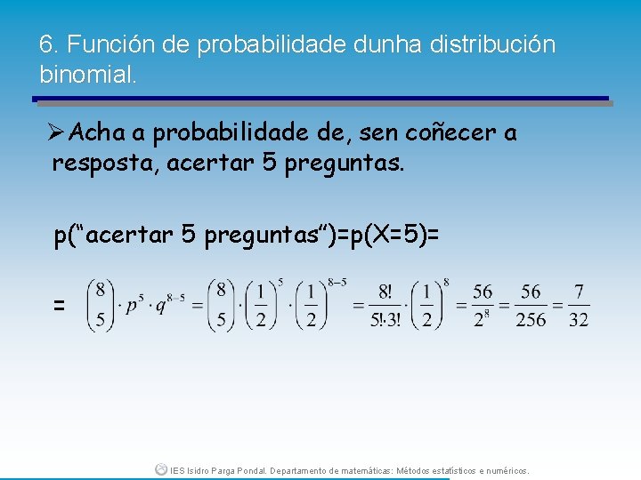 6. Función de probabilidade dunha distribución binomial. ØAcha a probabilidade de, sen coñecer a