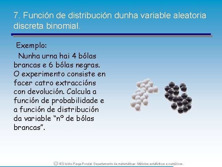 7. Función de distribución dunha variable aleatoria discreta binomial. Exemplo: Nunha urna hai 4