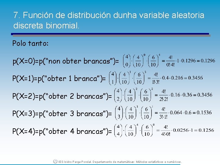 7. Función de distribución dunha variable aleatoria discreta binomial. Polo tanto: p(X=0)=p(“non obter brancas”)=