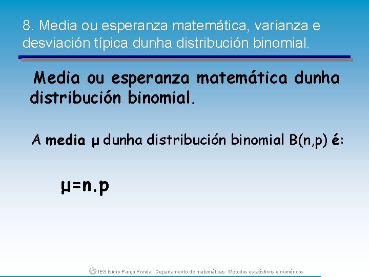 8. Media ou esperanza matemática, varianza e desviación típica dunha distribución binomial. Media ou