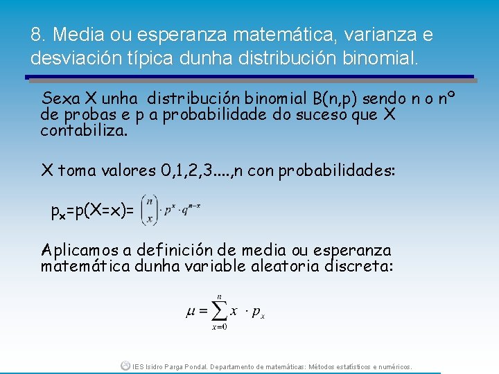 8. Media ou esperanza matemática, varianza e desviación típica dunha distribución binomial. Sexa X