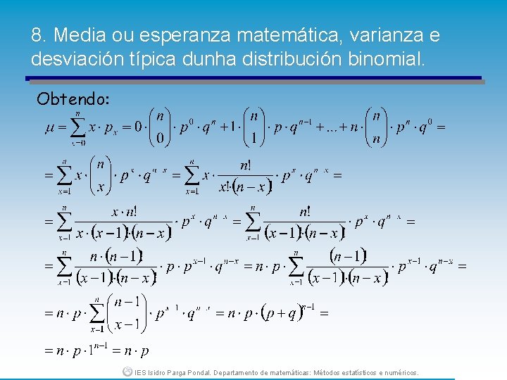 8. Media ou esperanza matemática, varianza e desviación típica dunha distribución binomial. Obtendo: IES