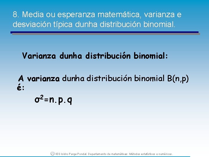 8. Media ou esperanza matemática, varianza e desviación típica dunha distribución binomial. Varianza dunha