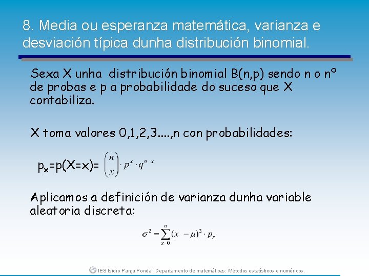 8. Media ou esperanza matemática, varianza e desviación típica dunha distribución binomial. Sexa X