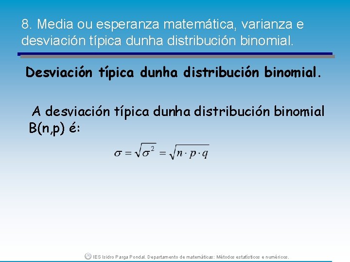 8. Media ou esperanza matemática, varianza e desviación típica dunha distribución binomial. Desviación típica
