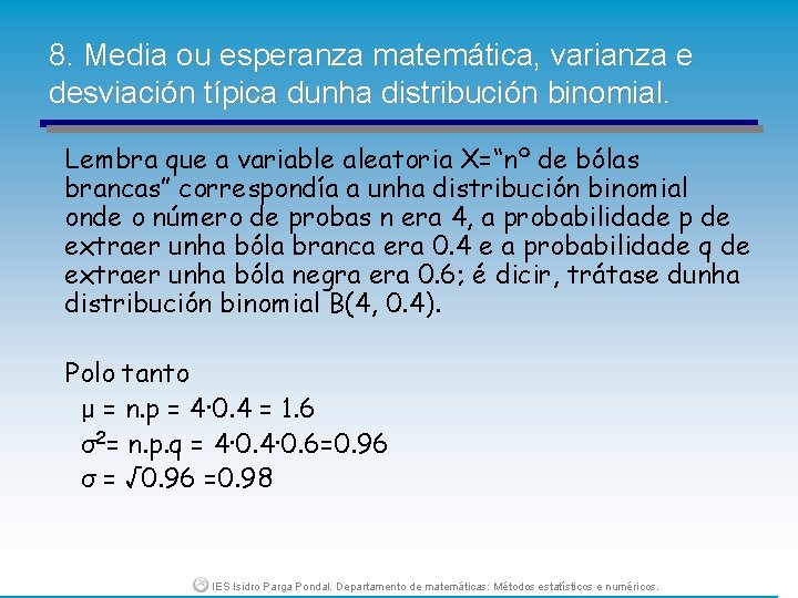 8. Media ou esperanza matemática, varianza e desviación típica dunha distribución binomial. Lembra que