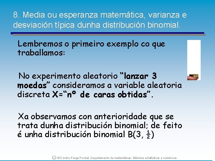8. Media ou esperanza matemática, varianza e desviación típica dunha distribución binomial. Lembremos o