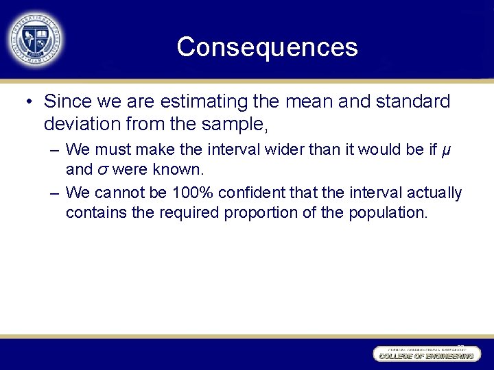 Consequences • Since we are estimating the mean and standard deviation from the sample,