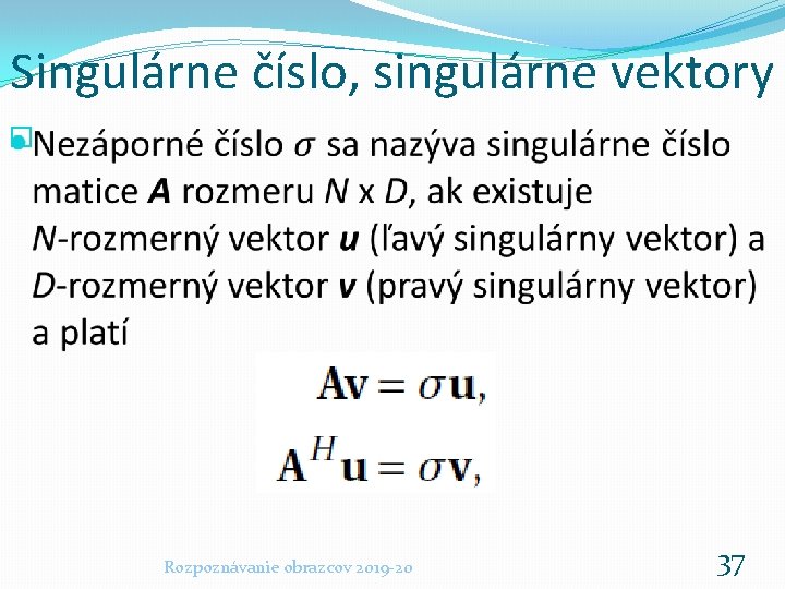 Singulárne číslo, singulárne vektory � Rozpoznávanie obrazcov 2019 -20 37 