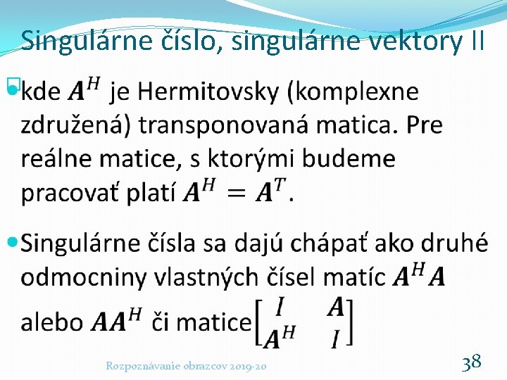 Singulárne číslo, singulárne vektory II � Rozpoznávanie obrazcov 2019 -20 38 