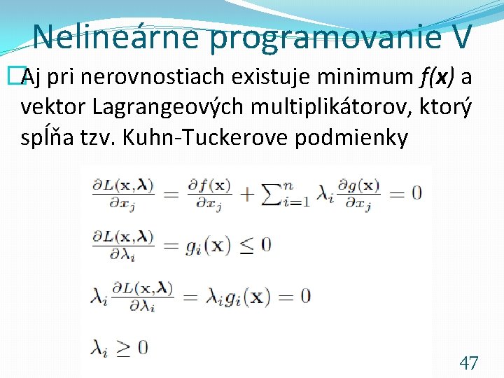 Nelineárne programovanie V �Aj pri nerovnostiach existuje minimum f(x) a vektor Lagrangeových multiplikátorov, ktorý