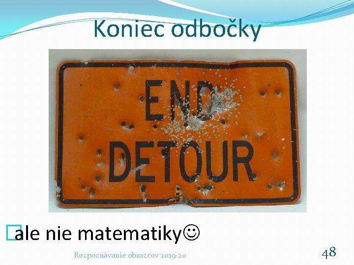 Koniec odbočky �ale nie matematiky Rozpoznávanie obrazcov 2019 -20 48 