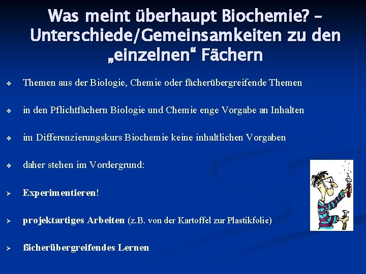 Was meint überhaupt Biochemie? – Unterschiede/Gemeinsamkeiten zu den „einzelnen“ Fächern Themen aus der Biologie,