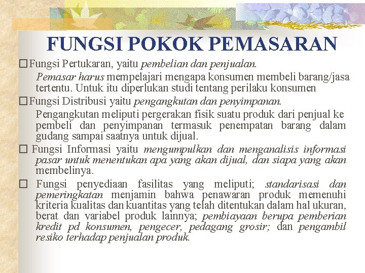 FUNGSI POKOK PEMASARAN �Fungsi Pertukaran, yaitu pembelian dan penjualan. Pemasar harus mempelajari mengapa konsumen