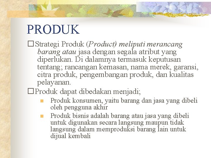 PRODUK �Strategi Produk (Product) meliputi merancang barang atau jasa dengan segala atribut yang diperlukan.