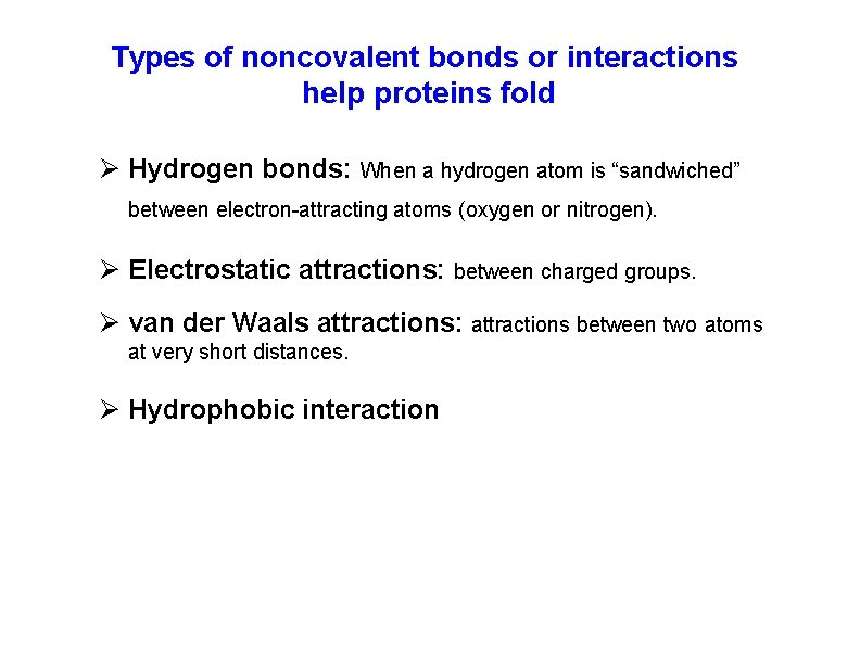 Types of noncovalent bonds or interactions help proteins fold Hydrogen bonds: When a hydrogen