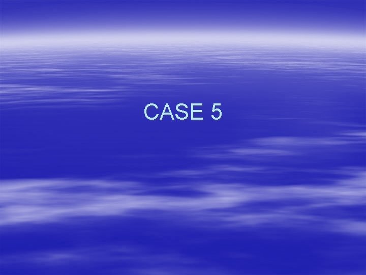 CASE 5 