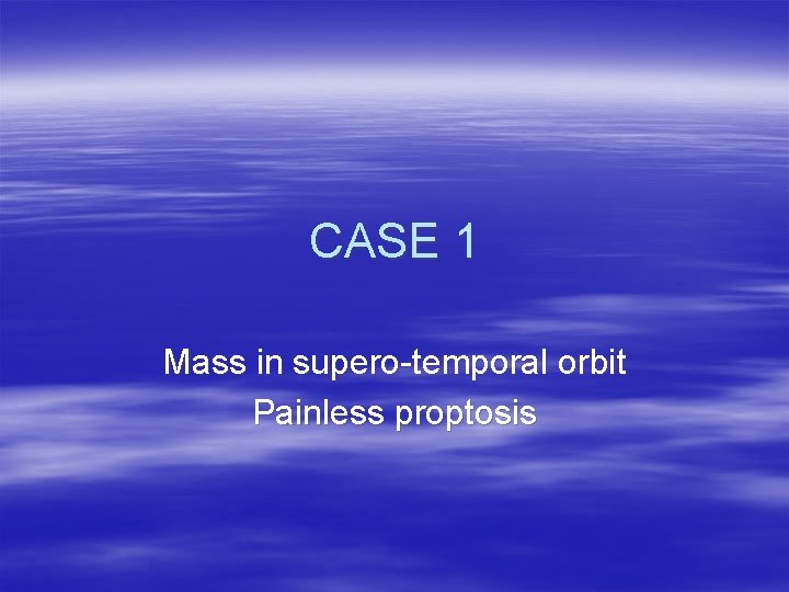 CASE 1 Mass in supero-temporal orbit Painless proptosis 