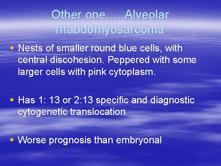 Other one…. . Alveolar rhabdomyosarcoma § Nests of smaller round blue cells, with central