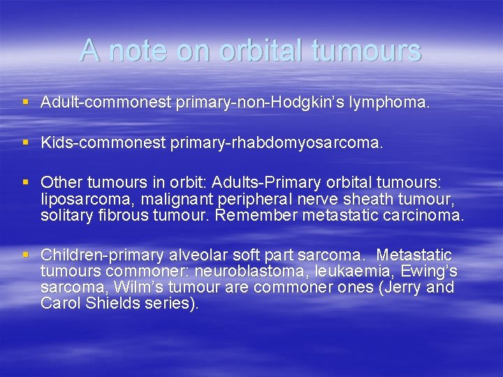 A note on orbital tumours § Adult-commonest primary-non-Hodgkin’s lymphoma. § Kids-commonest primary-rhabdomyosarcoma. § Other