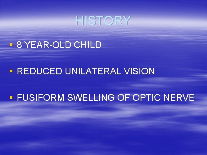 HISTORY § 8 YEAR-OLD CHILD § REDUCED UNILATERAL VISION § FUSIFORM SWELLING OF OPTIC