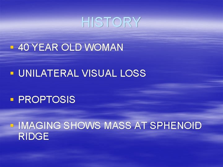 HISTORY § 40 YEAR OLD WOMAN § UNILATERAL VISUAL LOSS § PROPTOSIS § IMAGING