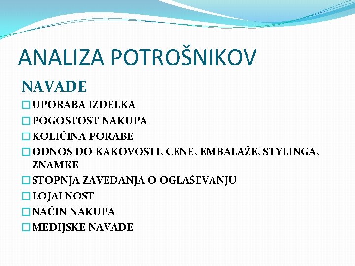 ANALIZA POTROŠNIKOV NAVADE �UPORABA IZDELKA �POGOSTOST NAKUPA �KOLIČINA PORABE �ODNOS DO KAKOVOSTI, CENE, EMBALAŽE,
