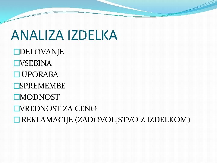 ANALIZA IZDELKA �DELOVANJE �VSEBINA � UPORABA �SPREMEMBE �MODNOST �VREDNOST ZA CENO � REKLAMACIJE (ZADOVOLJSTVO