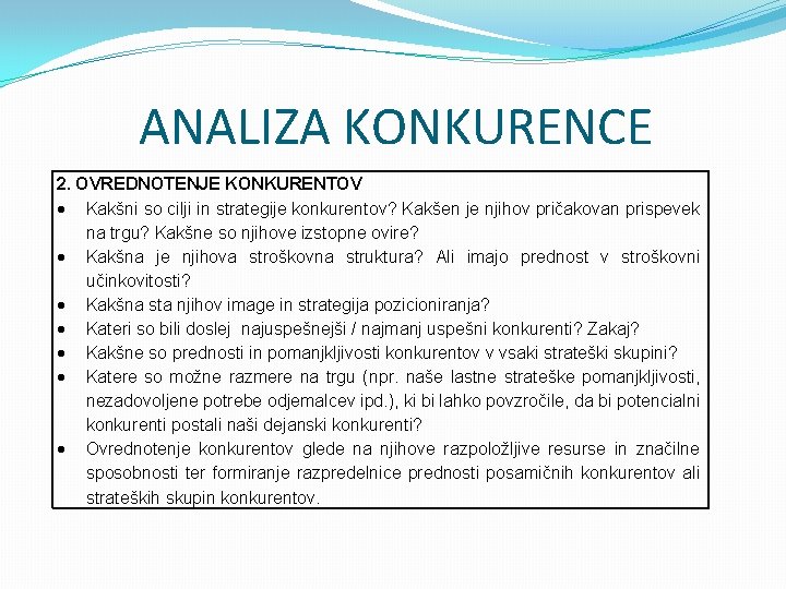 ANALIZA KONKURENCE 2. OVREDNOTENJE KONKURENTOV Kakšni so cilji in strategije konkurentov? Kakšen je njihov