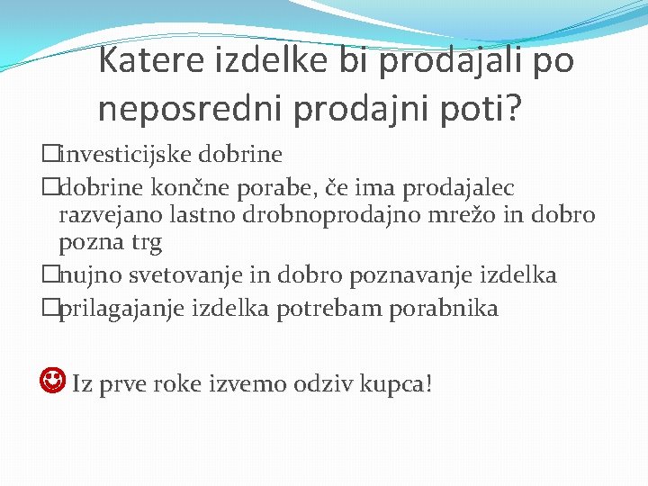 Katere izdelke bi prodajali po neposredni prodajni poti? �investicijske dobrine �dobrine končne porabe, če