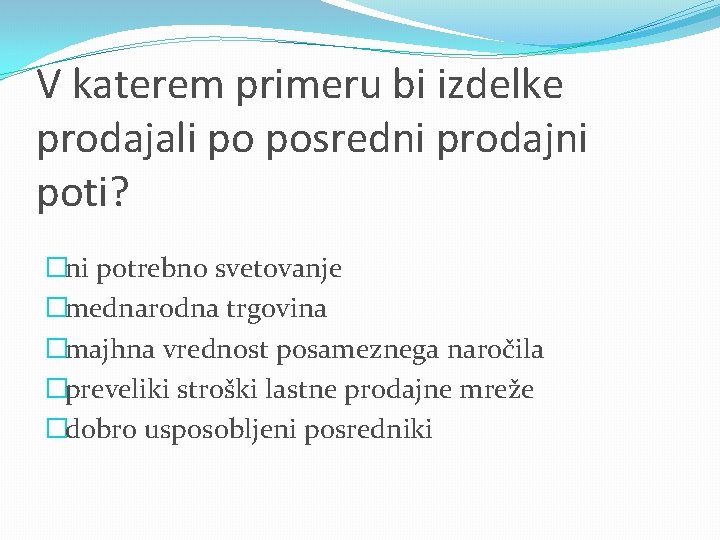 V katerem primeru bi izdelke prodajali po posredni prodajni poti? �ni potrebno svetovanje �mednarodna