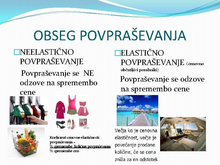 OBSEG POVPRAŠEVANJA �NEELASTIČNO POVPRAŠEVANJE Povpraševanje se NE odzove na spremembo cene Koeficient cenovne elastičnosti