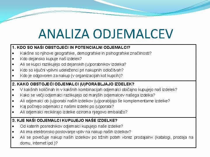 ANALIZA ODJEMALCEV 1. KDO SO NAŠI OBSTOJEČI IN POTENCIALNI ODJEMALCI? Kakšne so njihove geografske,