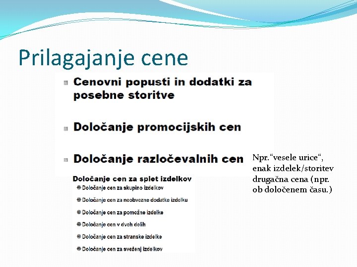 Prilagajanje cene Npr. “vesele urice“, enak izdelek/storitev drugačna cena (npr. ob določenem času. )