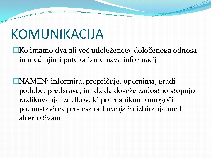 KOMUNIKACIJA �Ko imamo dva ali več udeležencev določenega odnosa in med njimi poteka izmenjava