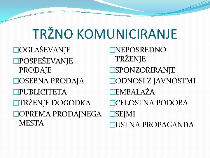 TRŽNO KOMUNICIRANJE �OGLAŠEVANJE �POSPEŠEVANJE PRODAJE �OSEBNA PRODAJA �PUBLICITETA �TRŽENJE DOGODKA �OPREMA PRODAJNEGA MESTA �NEPOSREDNO