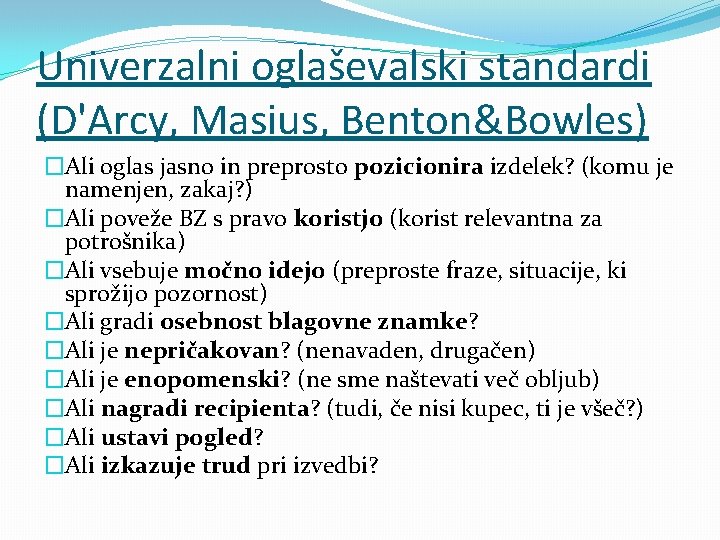 Univerzalni oglaševalski standardi (D'Arcy, Masius, Benton&Bowles) �Ali oglas jasno in preprosto pozicionira izdelek? (komu