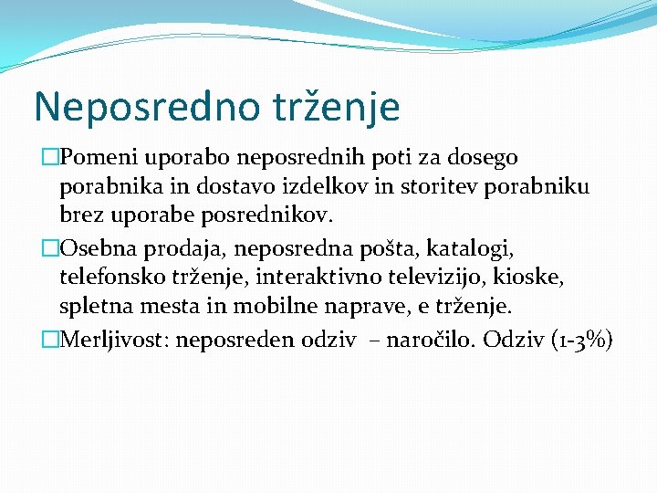 Neposredno trženje �Pomeni uporabo neposrednih poti za dosego porabnika in dostavo izdelkov in storitev