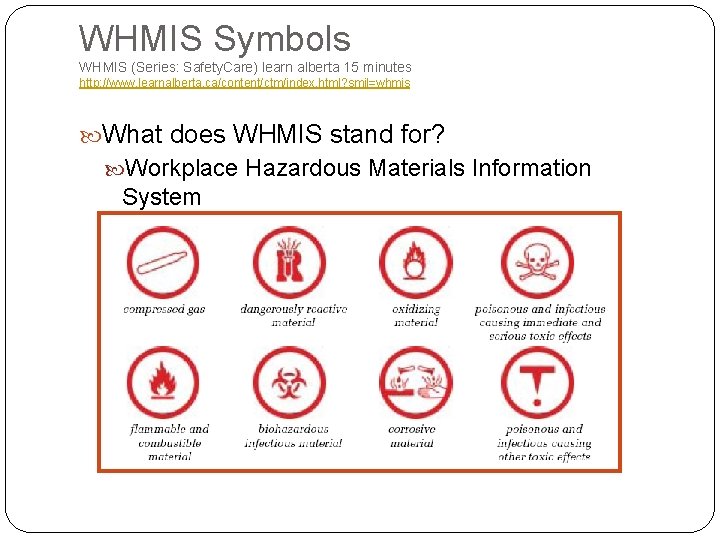 WHMIS Symbols WHMIS (Series: Safety. Care) learn alberta 15 minutes http: //www. learnalberta. ca/content/ctm/index. WHMIS Symbols WHMIS (Series: Safety. Care) learn alberta 15 minutes http: //www. learnalberta. ca/content/ctm/index.