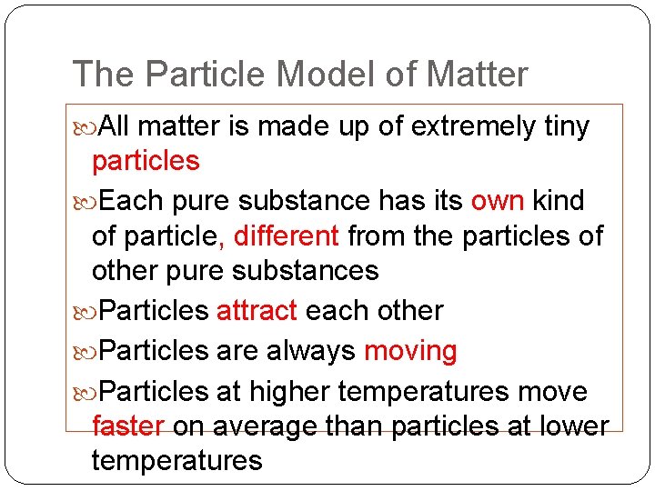 The Particle Model of Matter All matter is made up of extremely tiny particles The Particle Model of Matter All matter is made up of extremely tiny particles