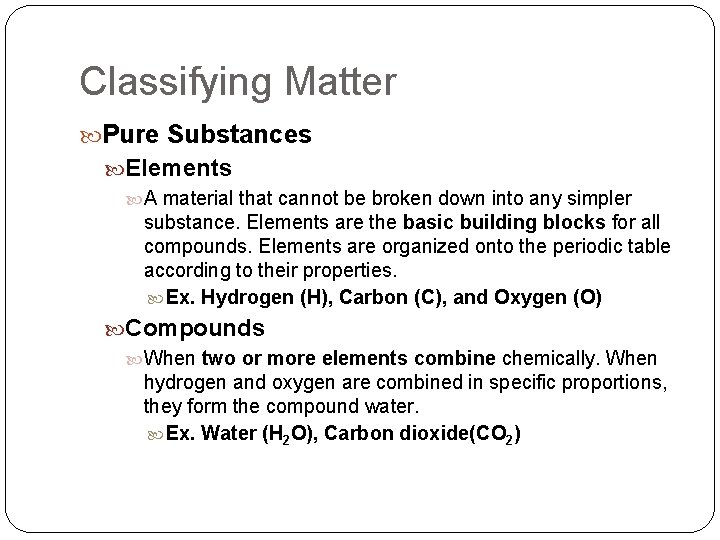 Classifying Matter Pure Substances Elements A material that cannot be broken down into any Classifying Matter Pure Substances Elements A material that cannot be broken down into any