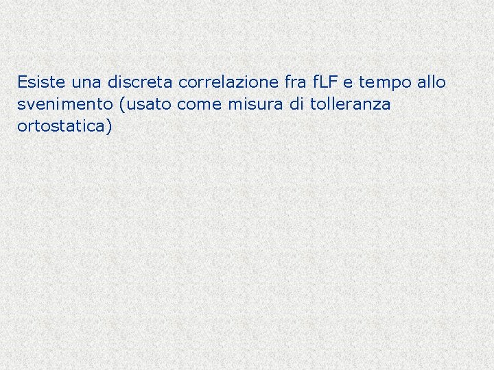 Esiste una discreta correlazione fra f. LF e tempo allo svenimento (usato come misura