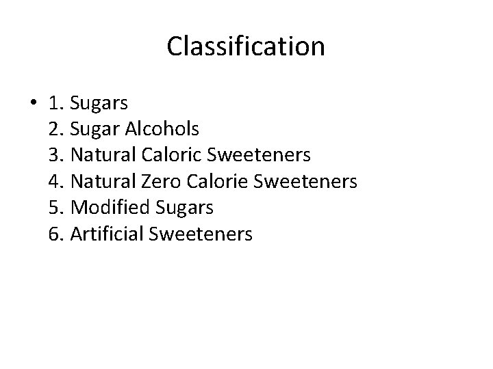 Classification • 1. Sugars 2. Sugar Alcohols 3. Natural Caloric Sweeteners 4. Natural Zero