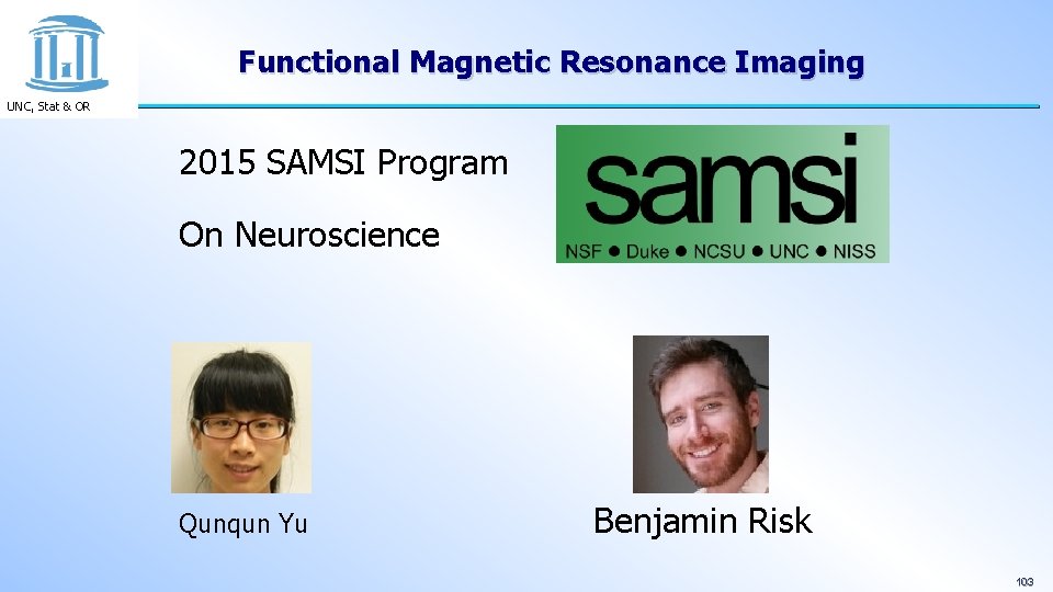 Functional Magnetic Resonance Imaging UNC, Stat & OR 2015 SAMSI Program On Neuroscience Qunqun