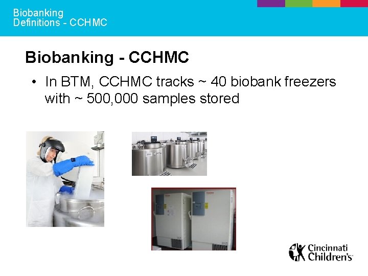 Biobanking Definitions - CCHMC Biobanking - CCHMC • In BTM, CCHMC tracks ~ 40