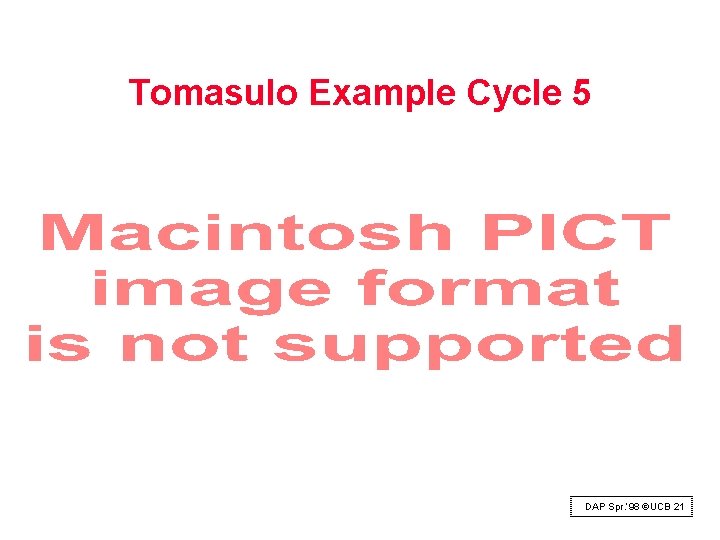 Tomasulo Example Cycle 5 DAP Spr. ‘ 98 ©UCB 21 