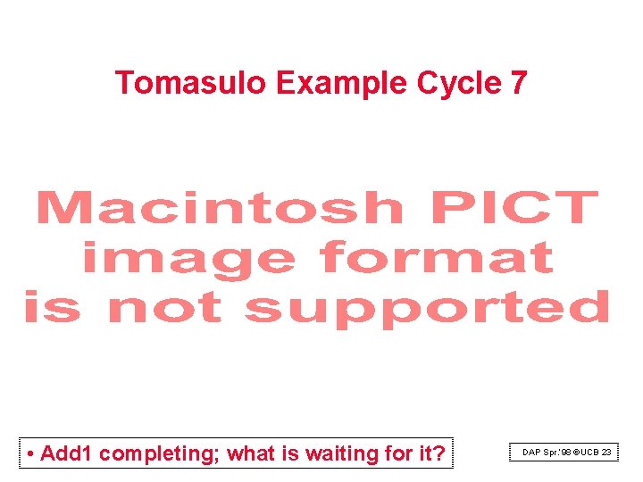 Tomasulo Example Cycle 7 • Add 1 completing; what is waiting for it? DAP