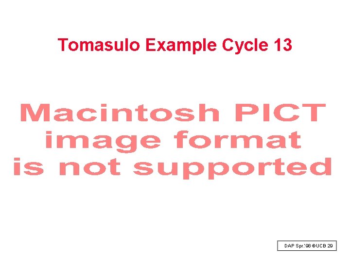 Tomasulo Example Cycle 13 DAP Spr. ‘ 98 ©UCB 29 