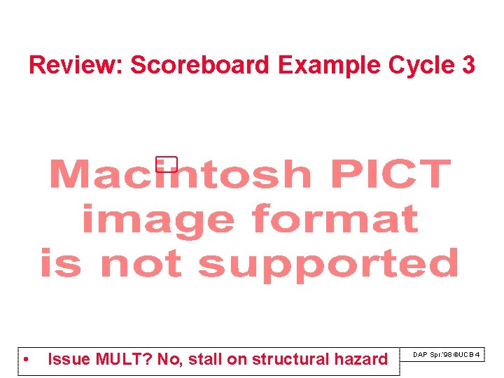Review: Scoreboard Example Cycle 3 • Issue MULT? No, stall on structural hazard DAP